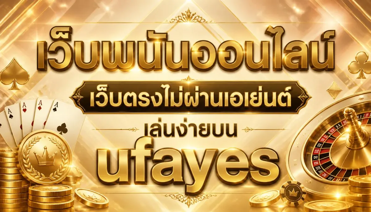 เว็บพนันออนไลน์ เว็บตรงไม่ผ่านเอเย่นต์ เล่นง่ายบน ufayes